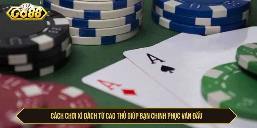 Cách Chơi Xì Dách GO88 - Luật Bài Và Kinh Nghiệm Kinh nghiệm chơi xì dách có kiểm soát