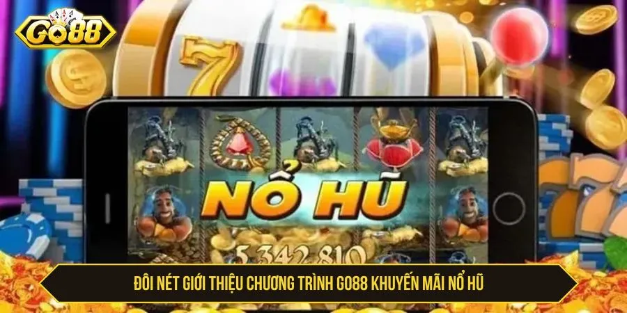 GO88 Khuyến Mãi Nổ Hũ - Cách Nhận Và Điều Kiện Đôi nét giới thiệu chương trình GO88 khuyến mãi nổ hũ