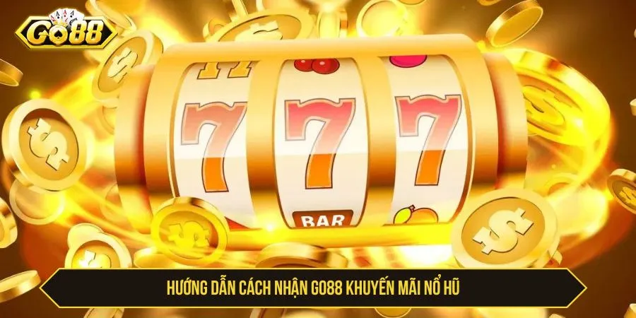 GO88 Khuyến Mãi Nổ Hũ - Cách Nhận Và Điều Kiện Hướng dẫn cách nhận GO88 khuyến mãi nổ hũ